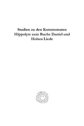Studien Zu Den Kommentaren Hippolyts Zum Buche Daniel Und Hohen Liede