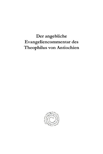 Der angebliche Evangeliencommentar des Theophilus von Antiochien