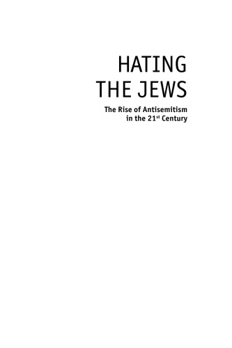 Hating the Jews: The Rise of Antisemitism in the 21st Century