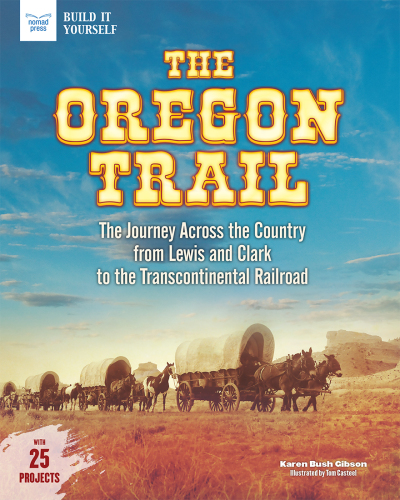 The Oregon Trail: The Journey Across the Country From Lewis and Clark to the Transcontinental Railroad With 25 Projects