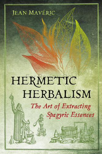 Hermetic Herbalism. The Art of Extracting Spagyric Essences