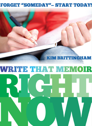 Write That Memoir Right Now: Forget "Someday" - Start Today!