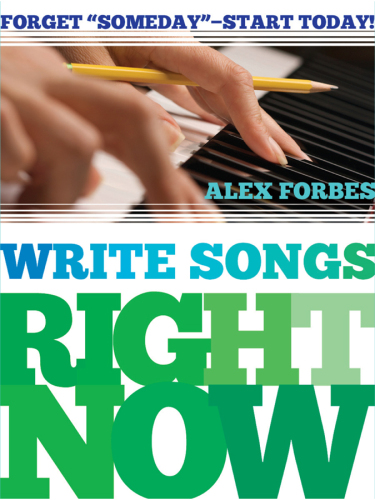 Write Songs Right Now: Forget "Someday" - Start Today!