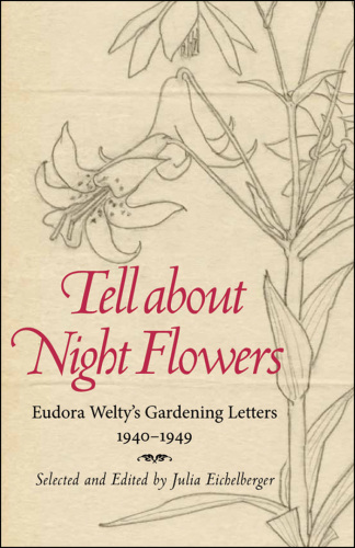 Tell about Night Flowers : Eudora Welty's Gardening Letters, 1940-1949