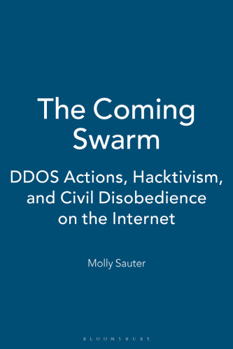 The Coming Swarm: DDoS Actions, Hacktivism, and Civil Disobedience on the Internet