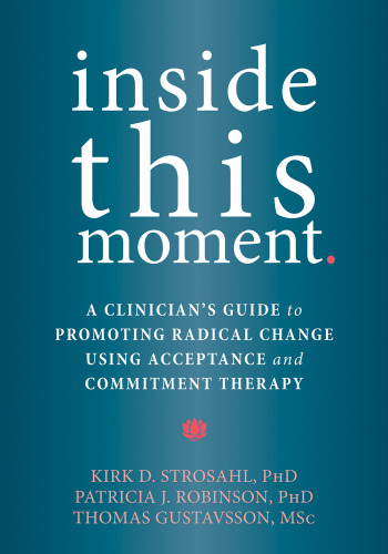 Inside This Moment: A Clinician's Guide to Promoting Radical Change Using Acceptance and Commitment Therapy