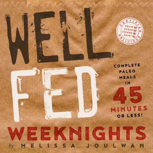 Well Fed Weeknights : Complete Paleo Meals in 45 Minutes or Less