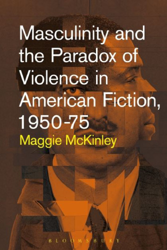 Masculinity and the Paradox of Violence in American Fiction, 1950–75