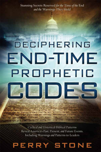 Deciphering End-Time Prophetic Codes: Cyclical and Historical Biblical Patterns Reveal America's Past, Present and Future Events, including Warnings and Patterns to Leaders