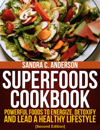 Superfoods Cookbook [Second Edition]: Powerful Foods to Energize, Detoxify, and Lead a Healthy Lifestyle