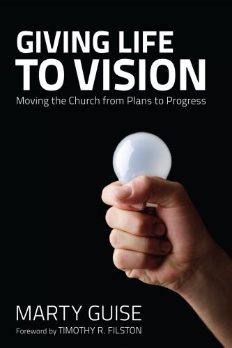 Giving Life to Vision: Moving the Church from Plans to Progress