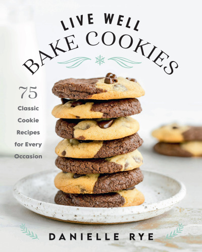 Live Well Bake Cookies: 75 Classic Cookie Recipes for Every Occasion