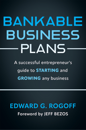 Bankable Business Plans : A Successful Entrepreneur’s Guide to Starting and Growing Any Business