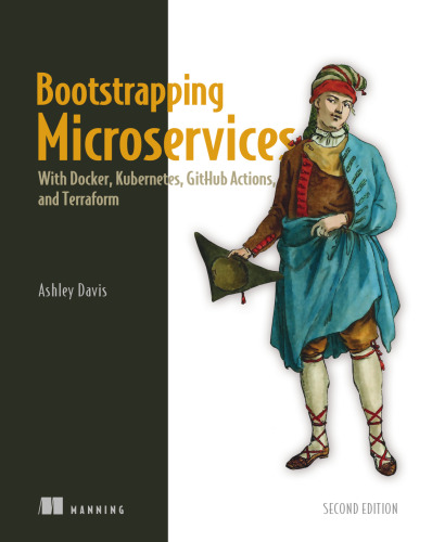 Bootstrapping Microservices : With Docker, Kubernetes, GitHub Actions, and Terraform