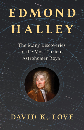 Edmond Halley : The Many Discoveries of the Most Curious Astronomer Royal