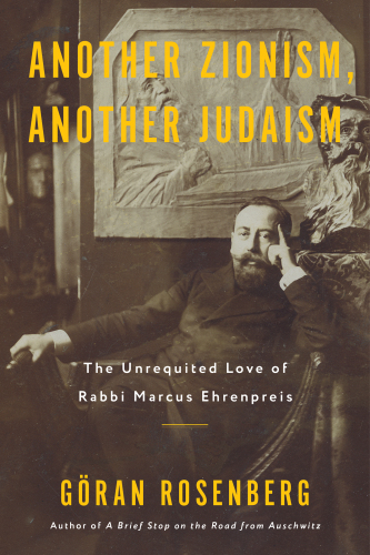 Another Zionism, Another Judaism : The Unrequrited Love of Rabbi Marcus Ehrenpreis