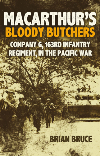 Macarthur’s Bloody Butchers: Company G, 163rd Infantry Regiment, in the Pacific War