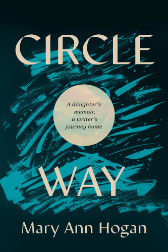 Circle Way: A Daughter's Memoir, a Writer's Journey Home
