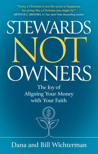 Stewards Not Owners : The Joy of Aligning Your Money with Your Faith