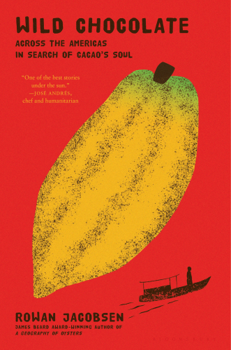 Wild Chocolate: Across the Americas in Search of Cacao's Soul