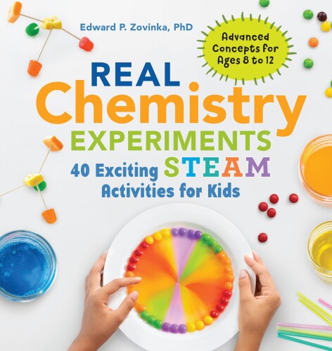 Real Chemistry Experiments: 40 Exciting STEAM Activities for Kids