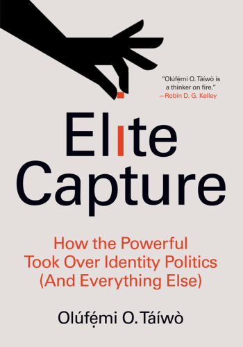Elite Capture: How the Powerful Took Over Identity Politics (And Everything Else)