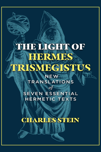 The Light of Hermes Trismegistus: New Translations of Seven Essential Hermetic Texts
