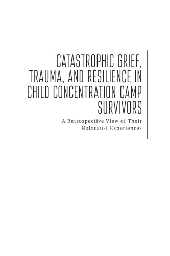 Catastrophic Grief, Trauma, and Resilience in Child Concentration Camp Survivors: A Retrospective View of Their Holocaust Experiences