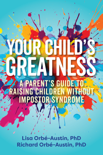 Your Child's Greatness : A Parent's Guide to Raising Children without Imposter Syndrome