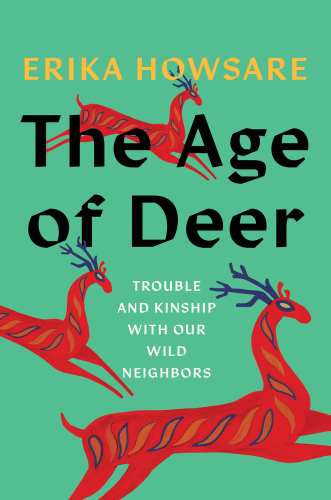 The Age of Deer : Trouble and Kinship with our Wild Neighbors