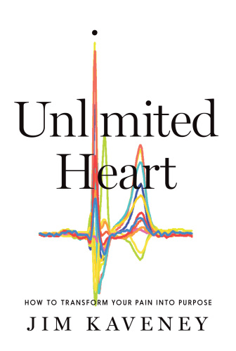 Unlimited Heart : How to Transform Your Pain into Purpose