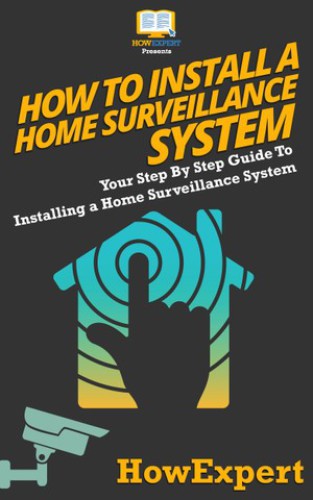 How to install a home surveillance system: your step by step guide to installing a home surveillance system
