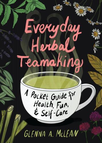 Everyday Herbal Teamaking: A Pocket Guide for Health, Fun, & Self-Care