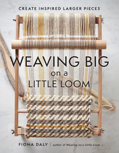 Weaving Big on a Little Loom: Create Inspired Larger Pieces