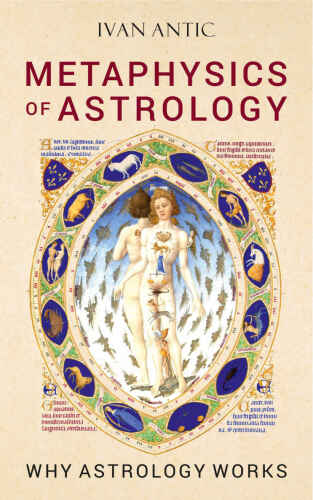 Metaphysics of Astrology: Why Astrology Works (Existence - Consciousness - Bliss Book 7)