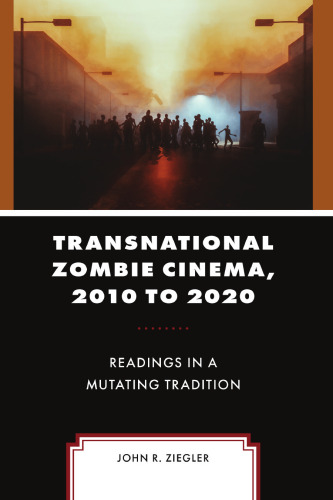 Transnational Zombie Cinema, 2010 to 2020: Readings in a Mutating Tradition (Lexington Books Horror Studies)