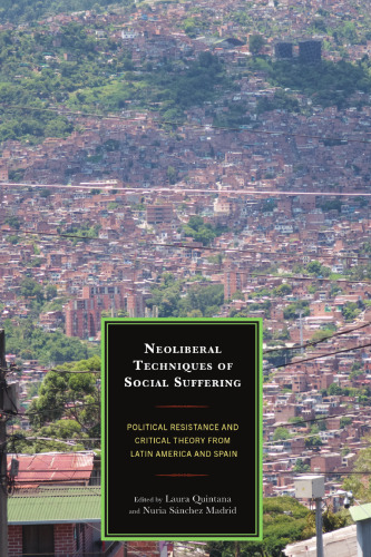 Neoliberal Techniques of Social Suffering: Political Resistance and Critical Theory from Latin America and Spain