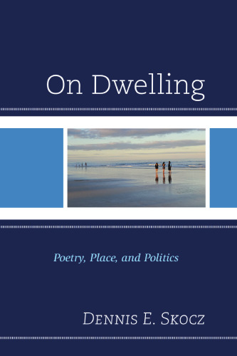 On Dwelling: Poetry, Place, and Politics (Toposophia: Thinking Place/Making Space)