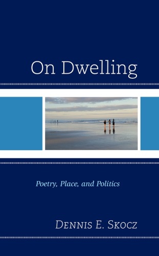 On Dwelling: Poetry, Place, and Politics (Toposophia: Thinking Place/Making Space)