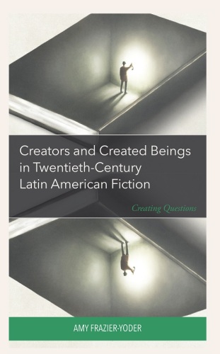 Creators and Created Beings in Twentieth-Century Latin American Fiction