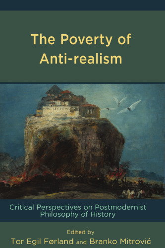 The Poverty of Anti-realism: Critical Perspectives on Postmodernist Philosophy of History