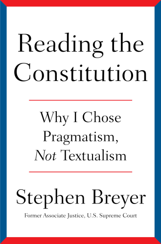 Reading the Constitution : Why I Chose Pragmatism, not Textualism