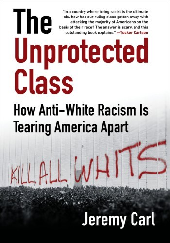 The Unprotected Class: How Anti-White Racism Is Tearing America Apart