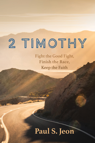 2 Timothy : Fight the Good Fight, Finish the Race, Keep the Faith