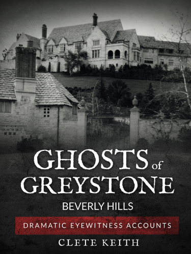 Ghosts of Greystone--Beverly Hills: Dramatic Eyewitness Accounts