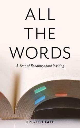 All the Words: A Year of Reading About Writing