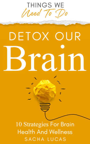 Detox Our Brain: 10 Strategies for Brain Health and Wellness