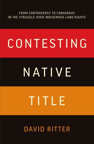 Contesting native title : from controversy to consensus in the struggle over indigenous land rights