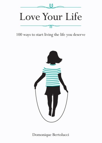 Love Your Life: 100 ways to start living the life you deserve