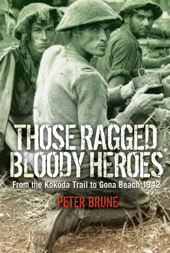 Those Ragged Bloody Heroes: From The Kokoda Trail To Gona Beach 1942